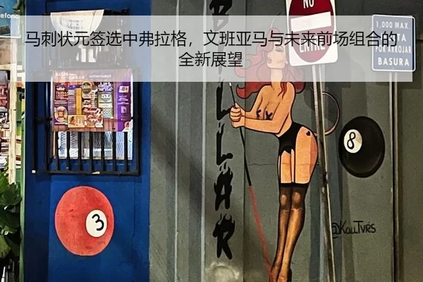 马刺状元签选中弗拉格，文班亚马与未来前场组合的全新展望
